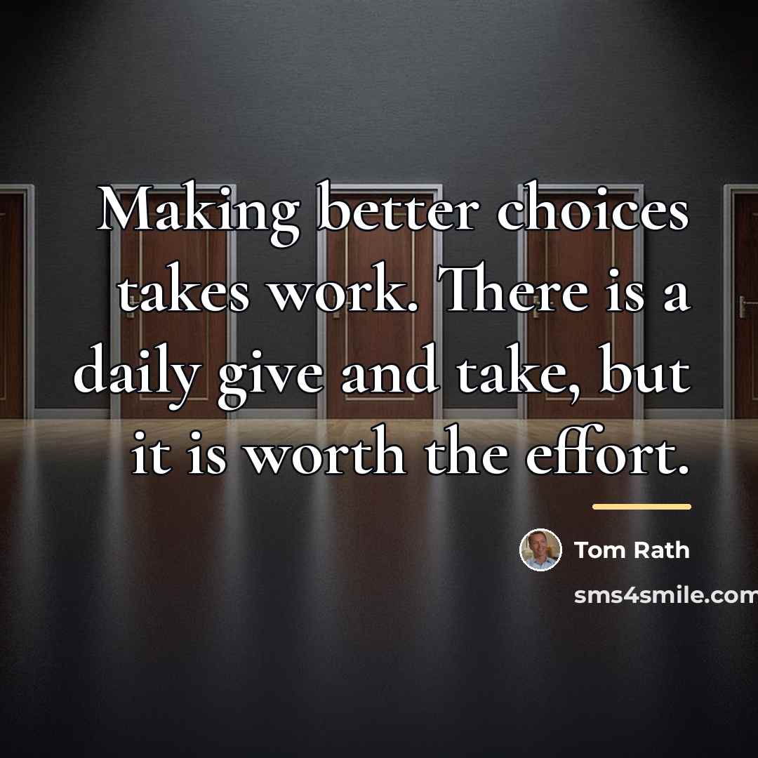“Making better choices takes work. There is a daily give…” quote by Tom Rath