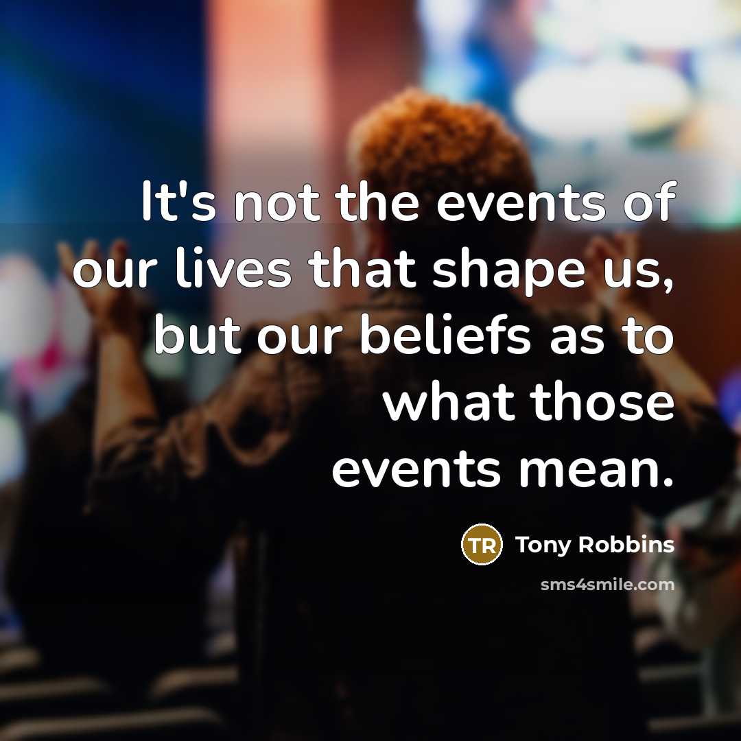 “It's not the events of our lives that shape us,…” quote by Tony Robbins