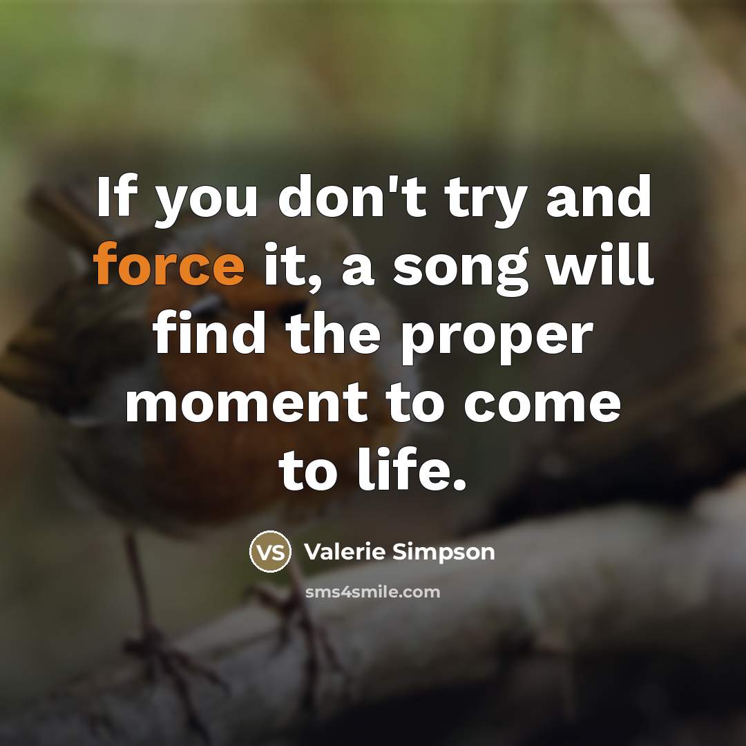 “If you don't try and force it, a song will…” quote by Valerie Simpson