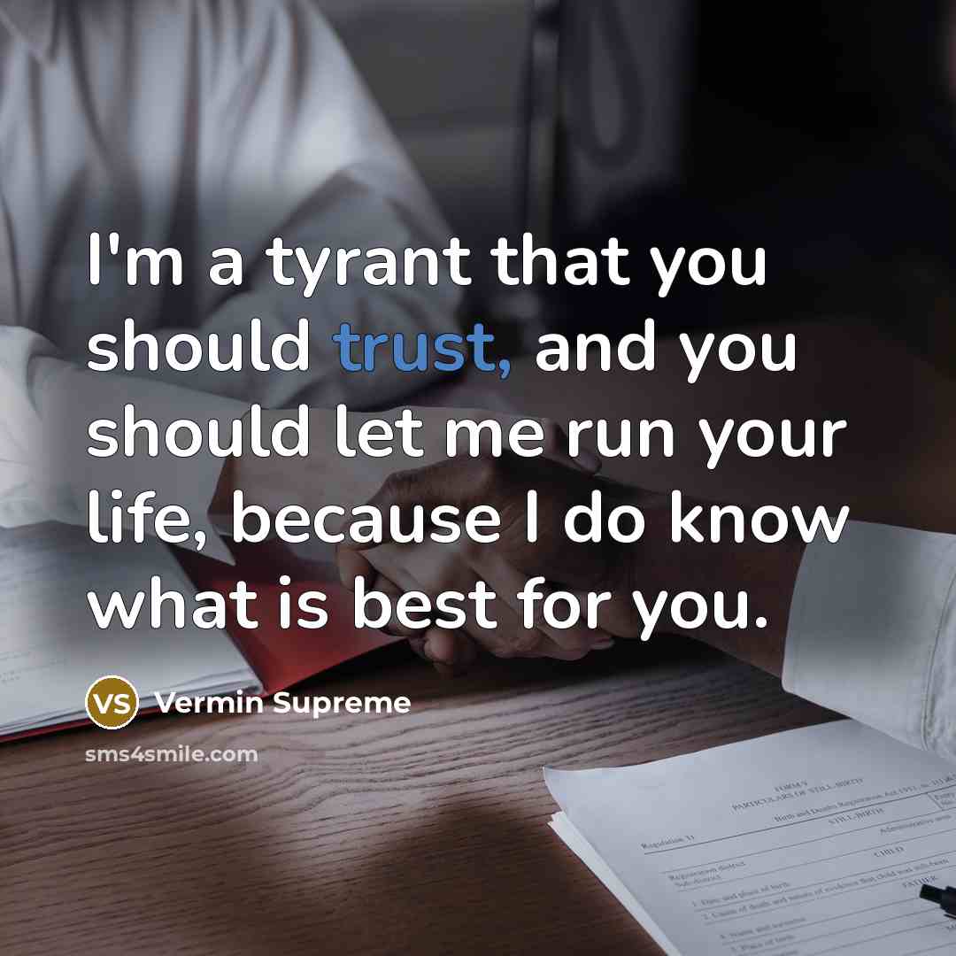 “I'm a tyrant that you should trust, and you should…” quote by Vermin Supreme