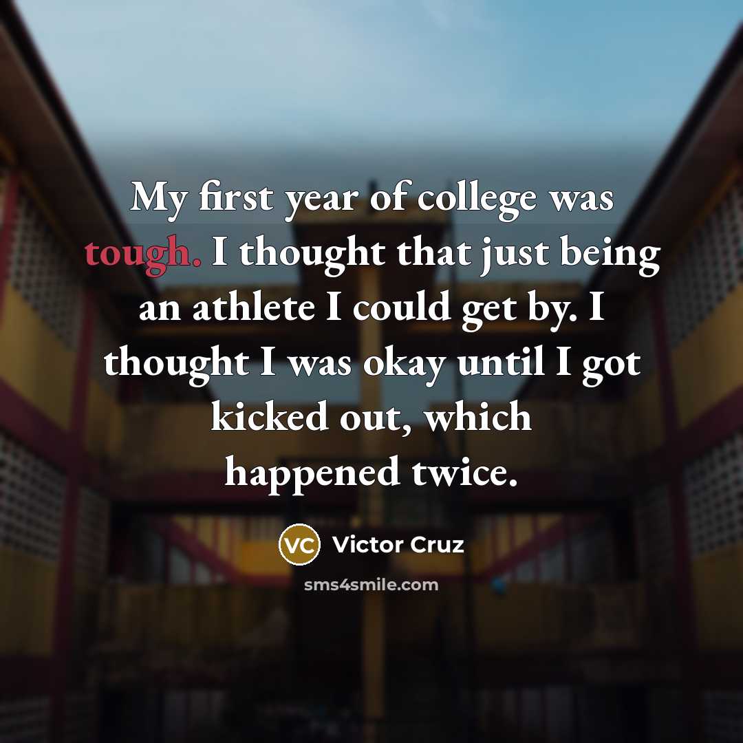 “My first year of college was tough. I thought that…” quote by Victor Cruz