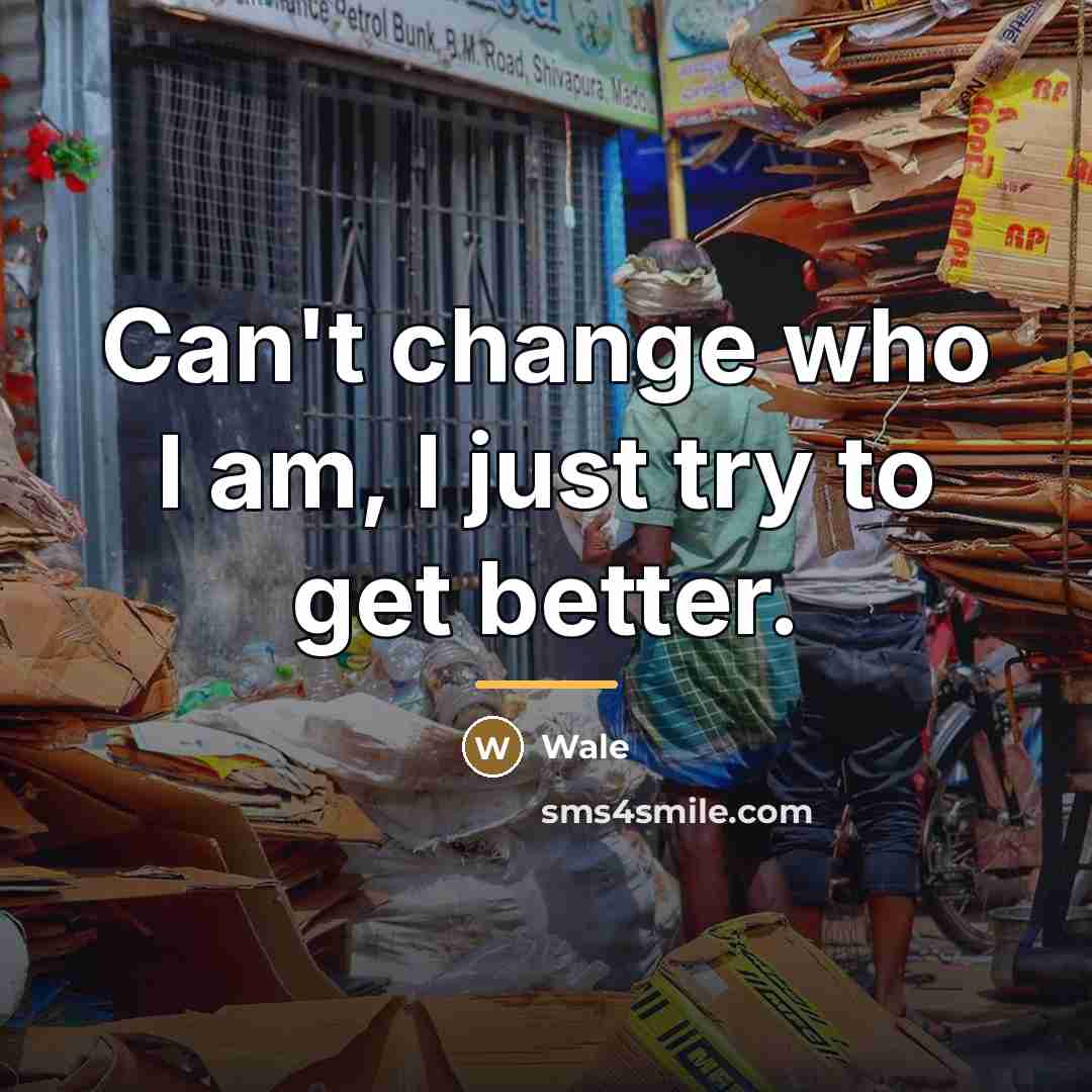 “Can't change who I am, I just try to get…” quote by Wale