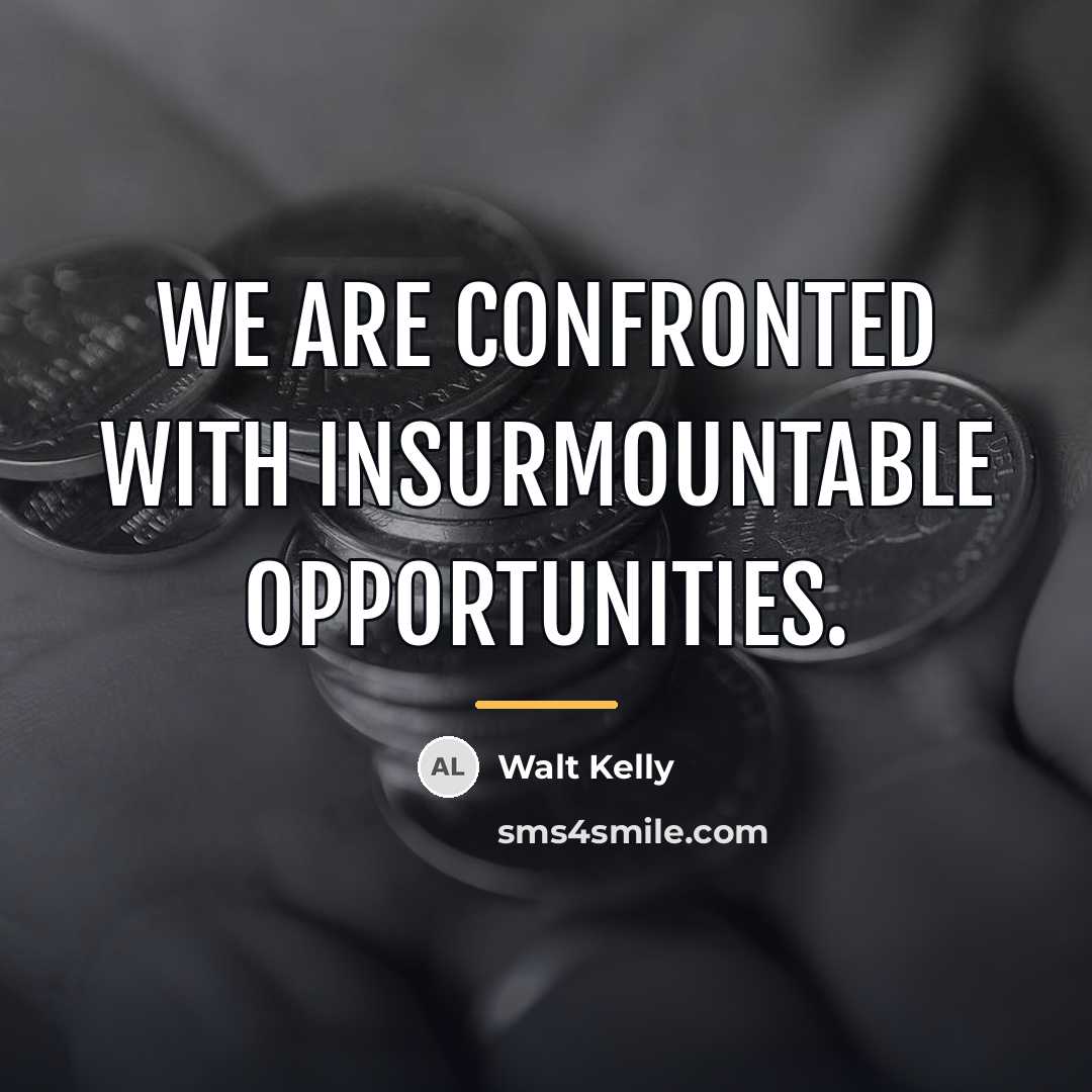 “We are confronted with insurmountable opportunities.…” quote by Walt Kelly