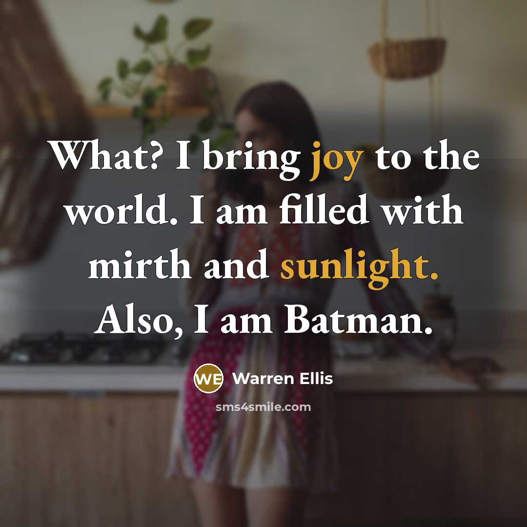 “What? I bring joy to the world. I am filled…” quote by Warren Ellis