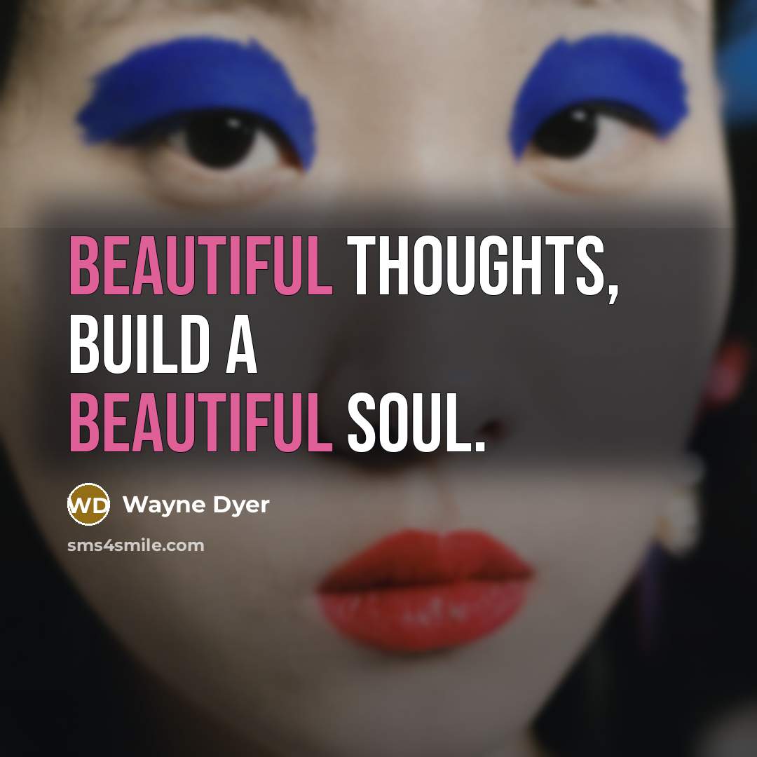“Beautiful thoughts, build a beautiful soul.…” quote by Wayne Dyer