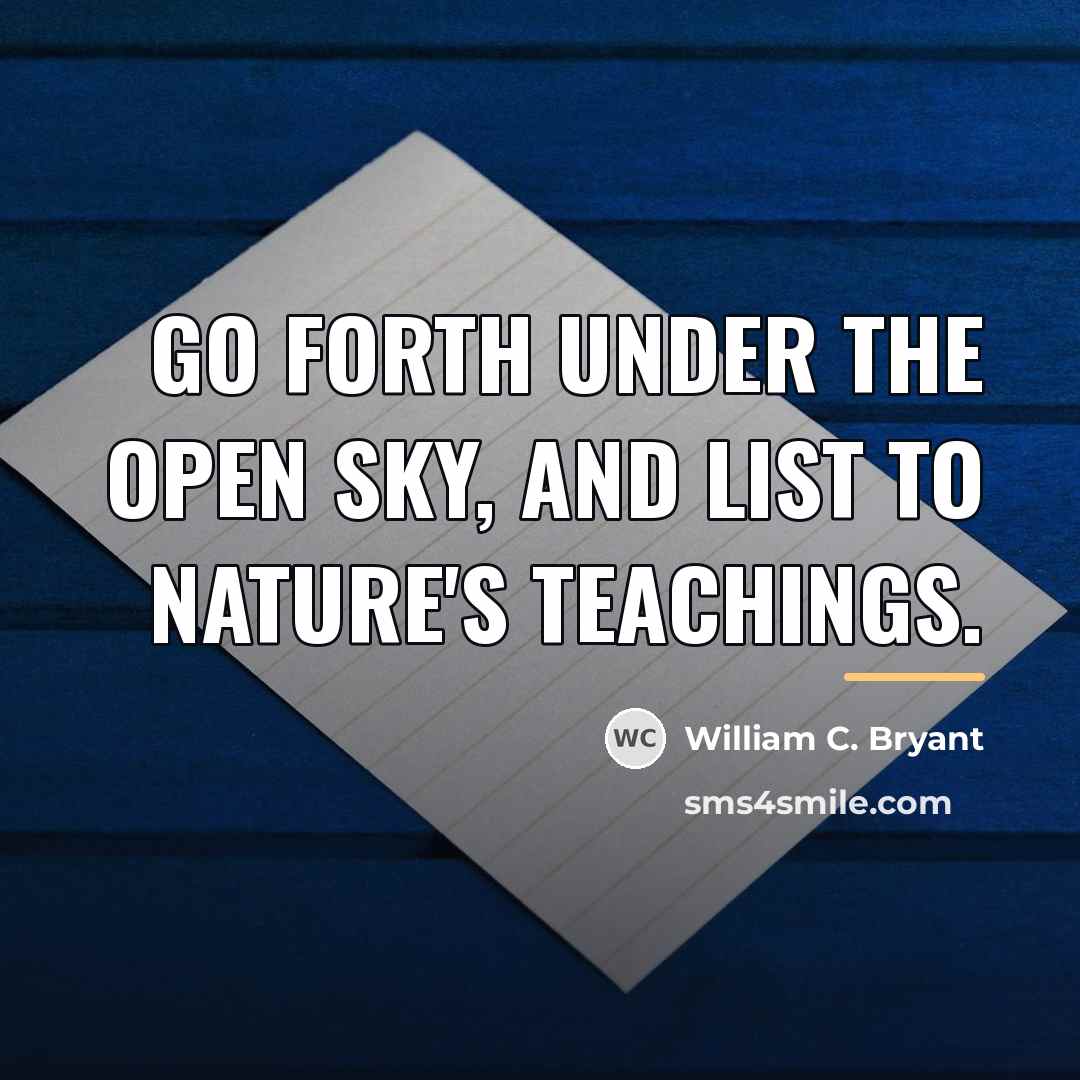 “Go forth under the open sky, and list To Nature's…” quote by William C. Bryant