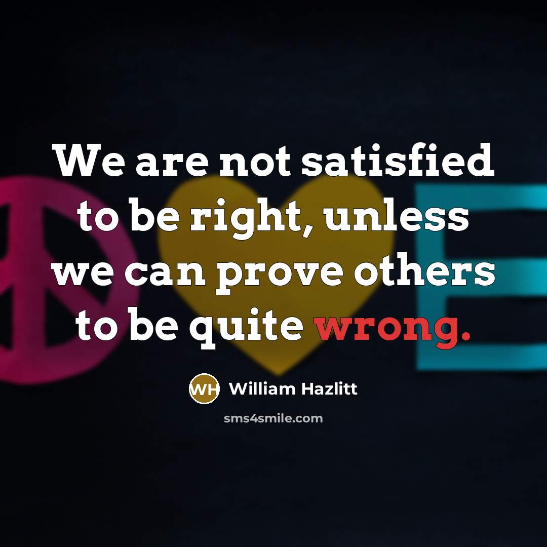 “We are not satisfied to be right, unless we can…” quote by William Hazlitt