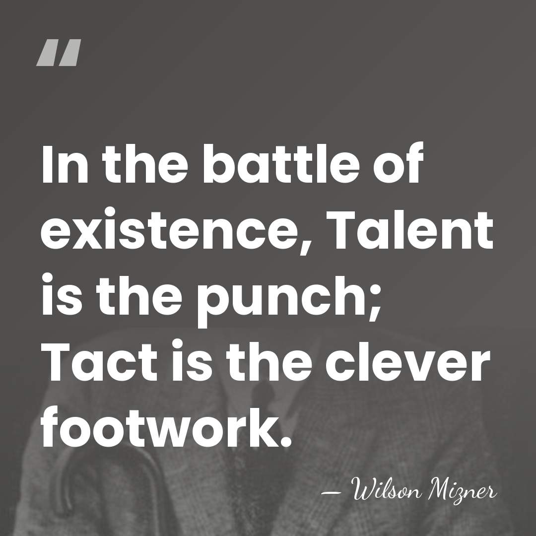 In the battle of existence, Talent is the punch; Tact is the&hellip; - Wilson Mizner