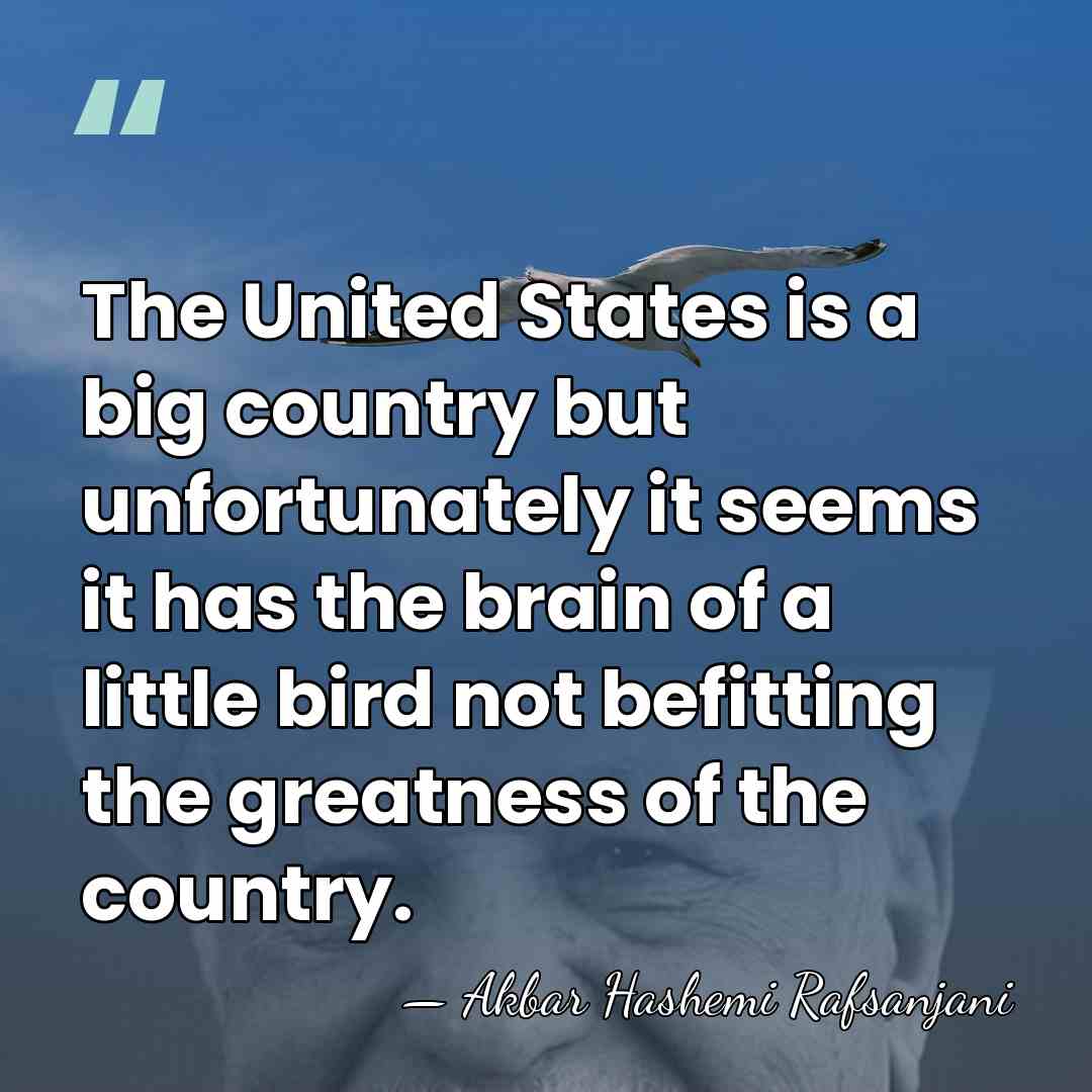 The United States is a big country but unfortunately it seems it&hellip; - Akbar Hashemi Rafsanjani