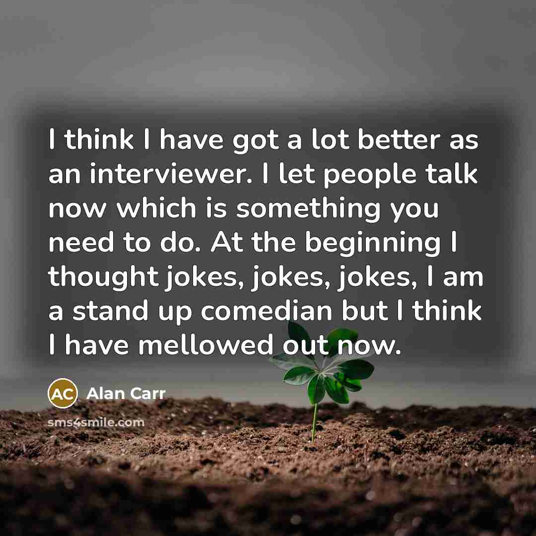 “I think I have got a lot better as an…” quote by Alan Carr