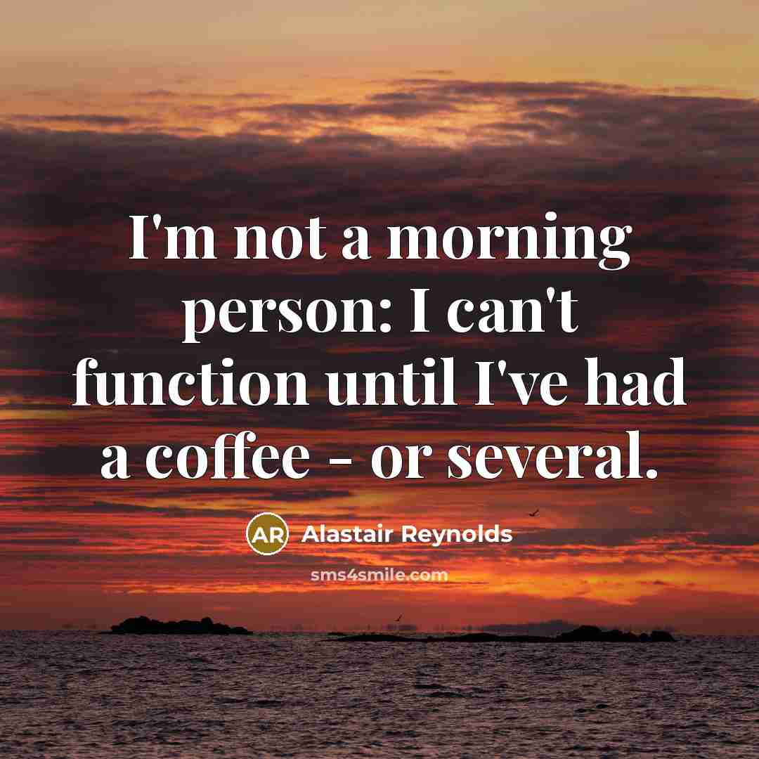 “I'm not a morning person: I can't function until I've…” quote by Alastair Reynolds