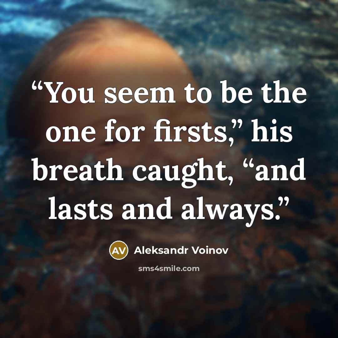 “You seem to be the one for firsts,” his breath caught, “and lasts and always.” quote by Aleksandr Voinov