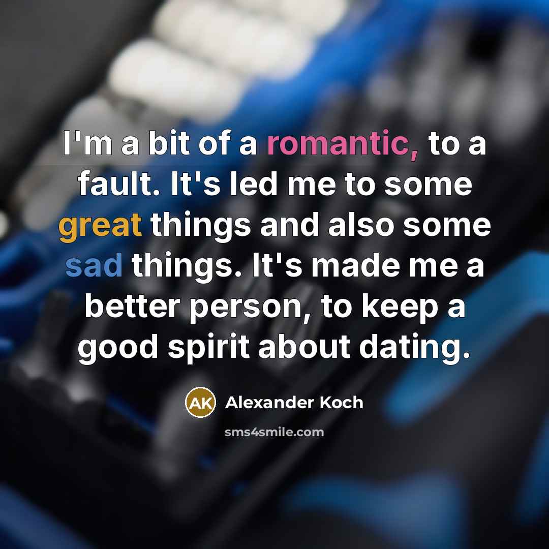 “I'm a bit of a romantic, to a fault. It's…” quote by Alexander Koch