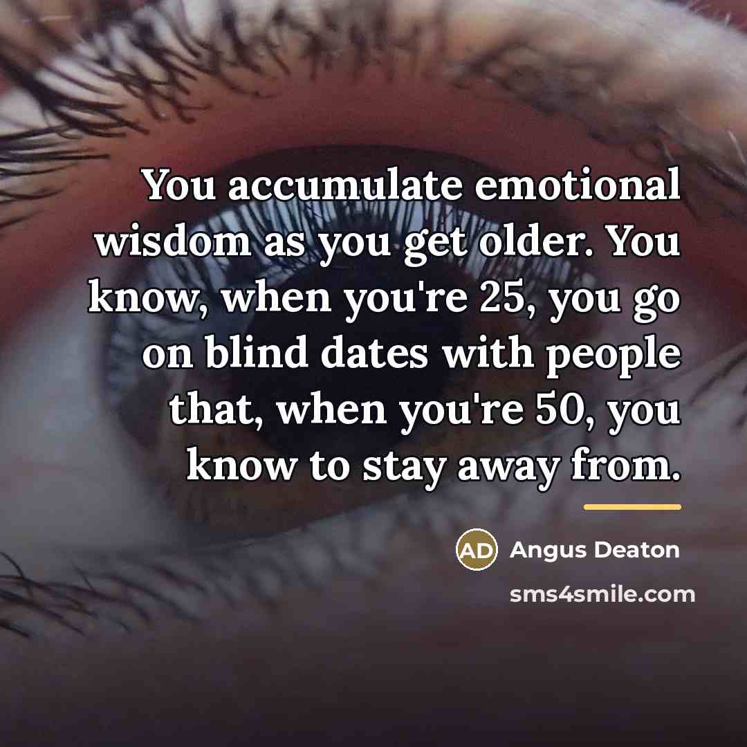 “You accumulate emotional wisdom as you get older. You know,…” quote by Angus Deaton