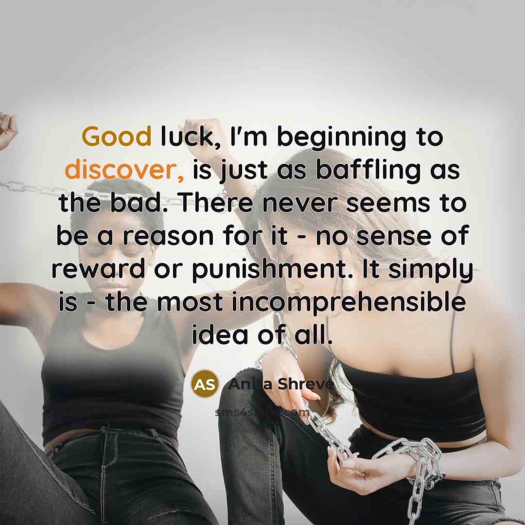 “Good luck, I'm beginning to discover, is just as baffling…” quote by Anita Shreve