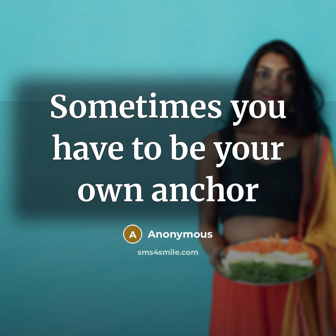 “Sometimes you have to be your own anchor…” quote by Anonymous