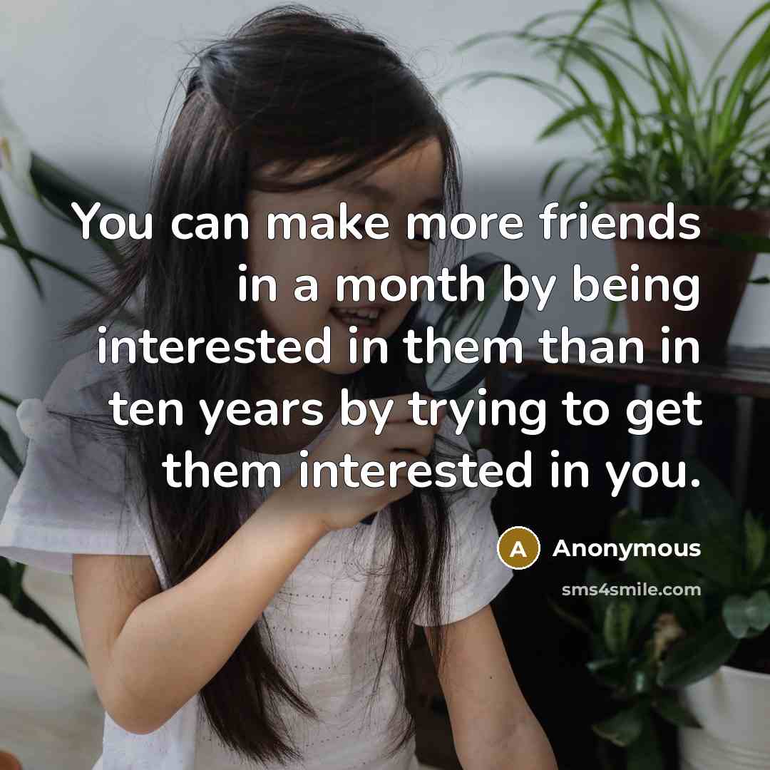 “You can make more friends in a month by being…” quote by Anonymous