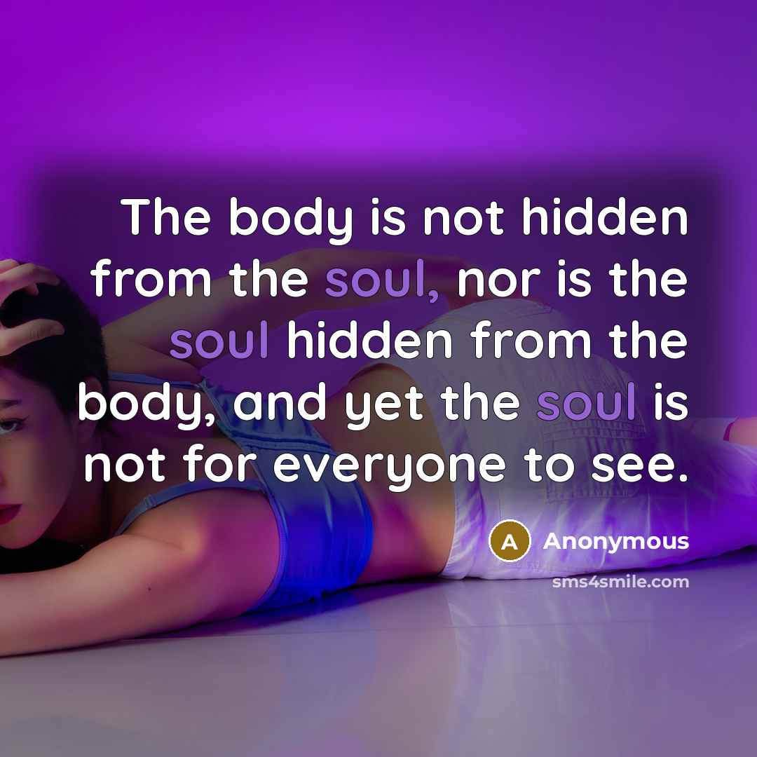 “The body is not hidden from the soul, nor is…” quote by Anonymous