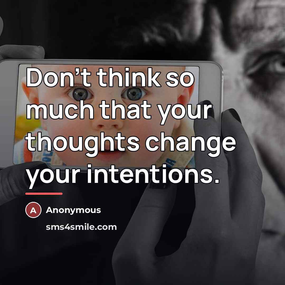 “Don't think so much that your thoughts change your intentions.…” quote by Anonymous