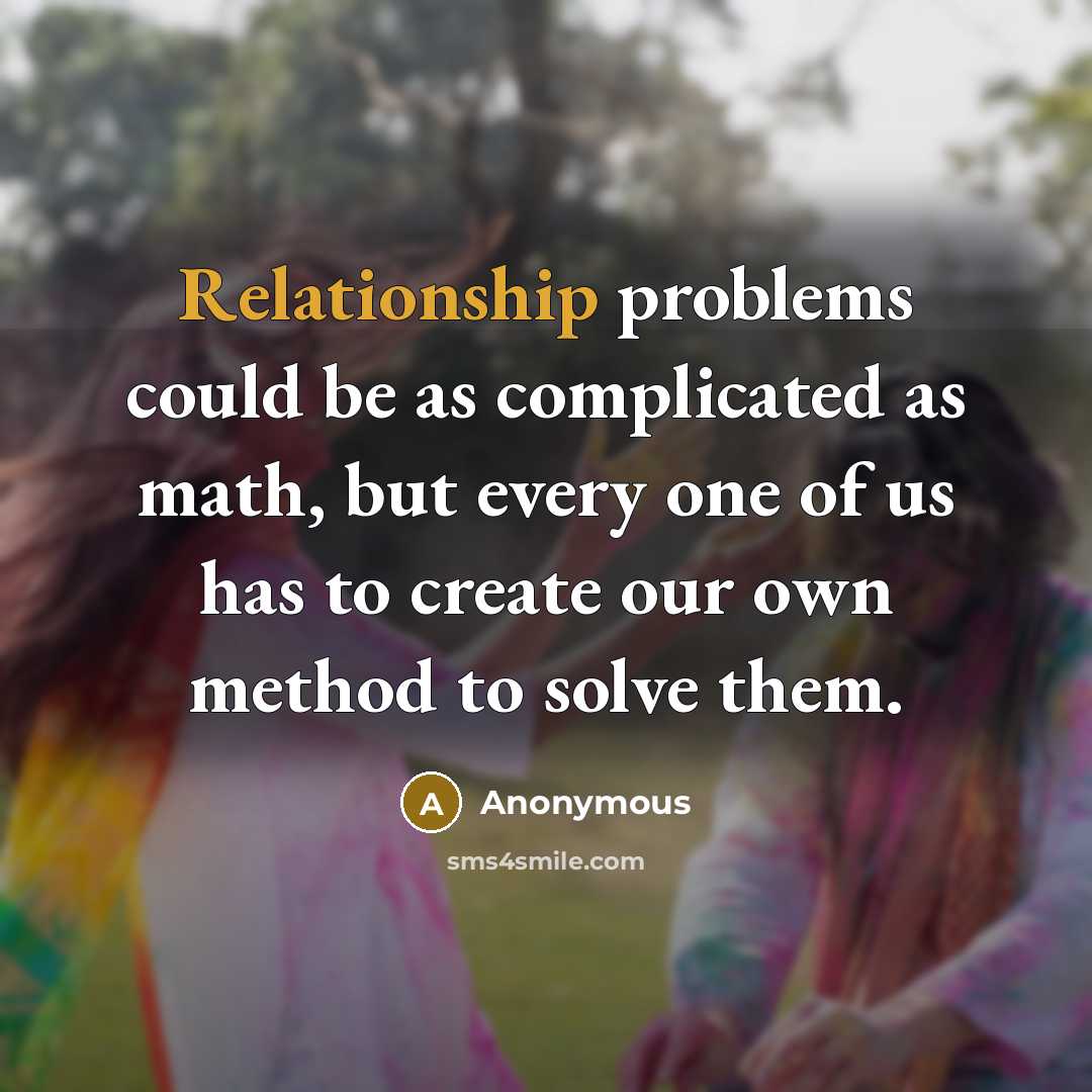“Relationship problems could be as complicated as math, but every one of us has to create our own method to solve them.” quote by Anonymous