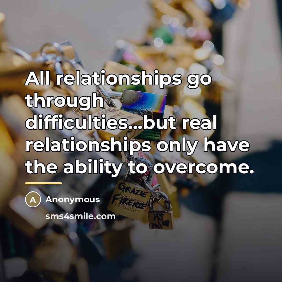 “All relationships go through difficulties...but real relationships only have the…” quote by Anonymous