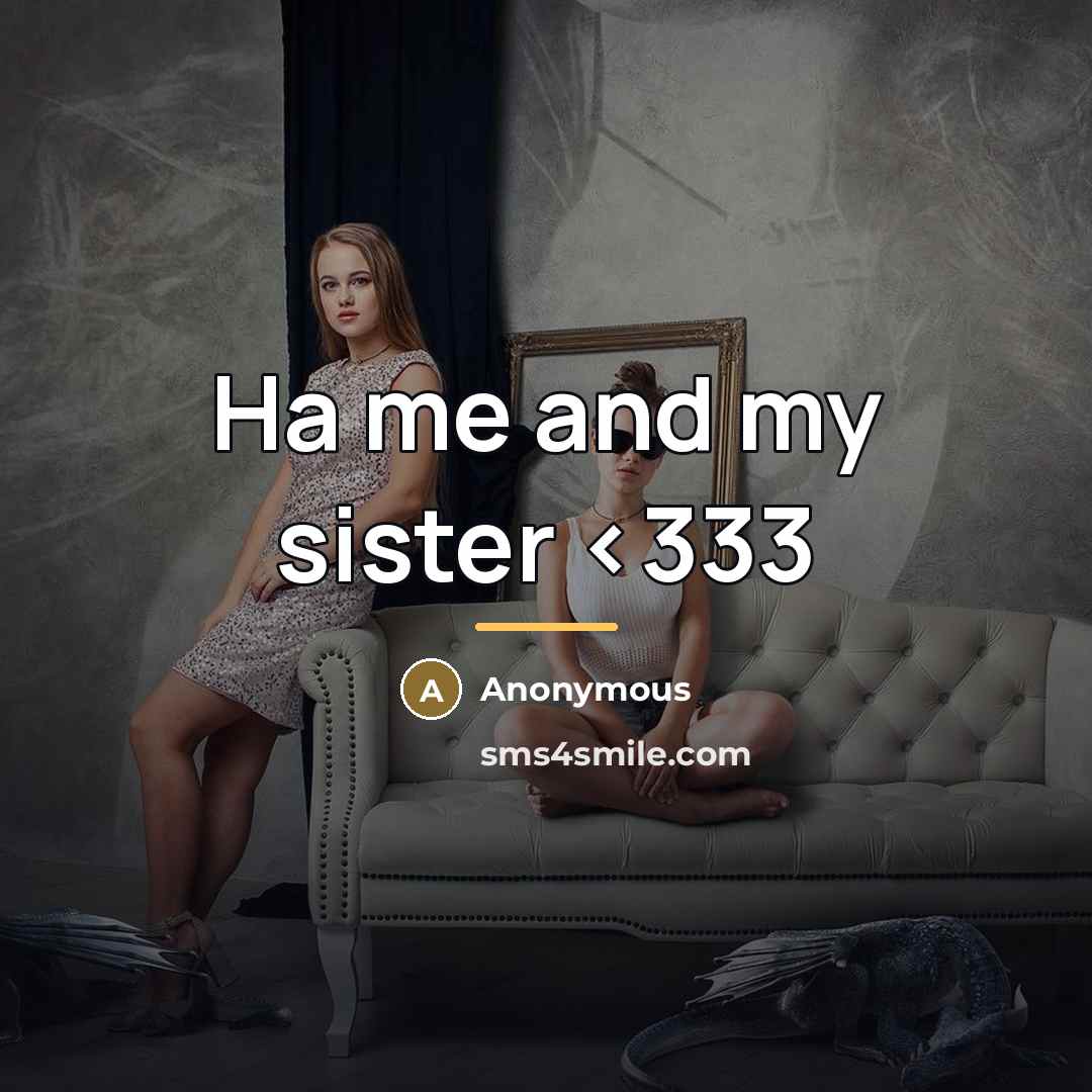 “Ha me and my sister…” quote by Anonymous