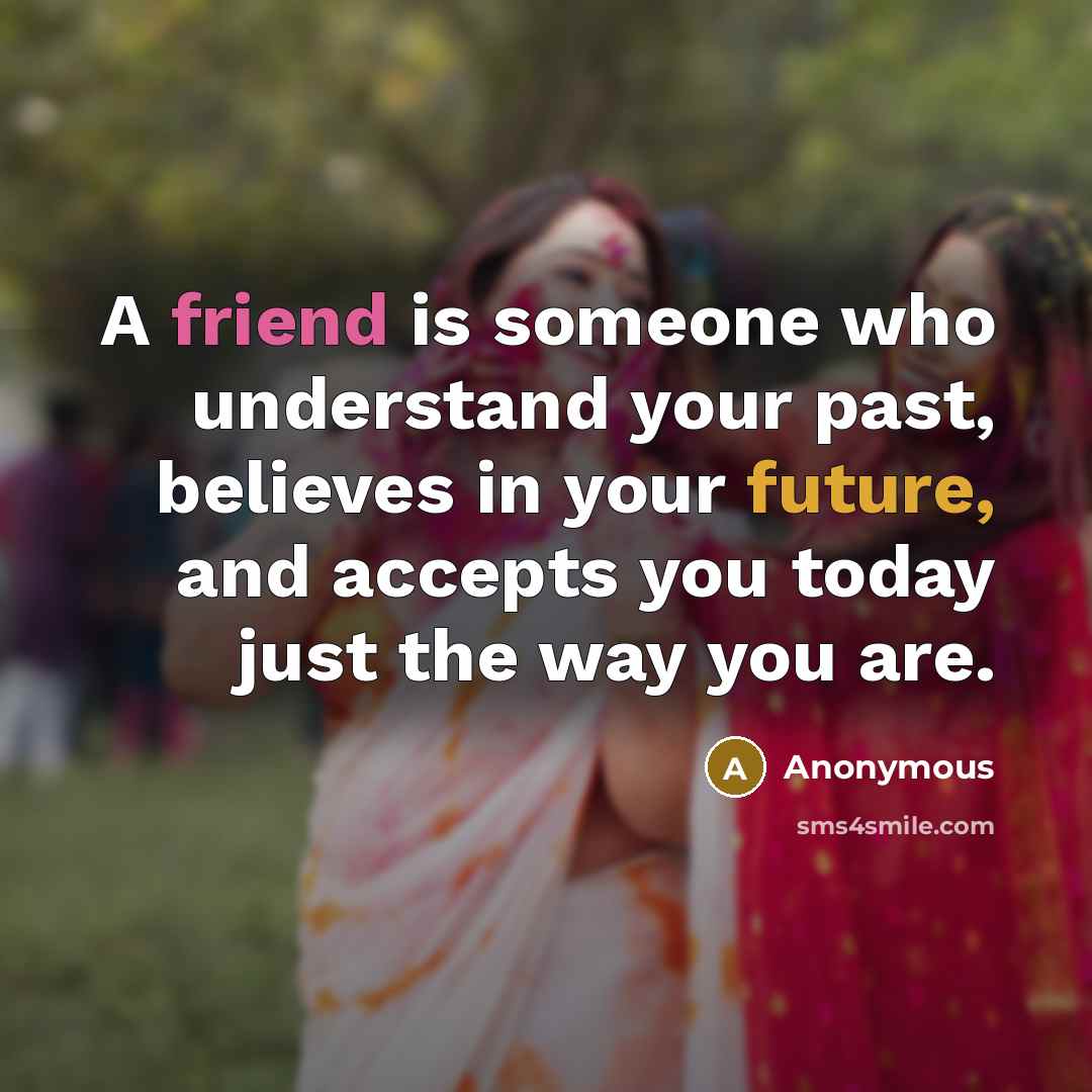 “A friend is someone who understand your past, believes in…” quote by Anonymous