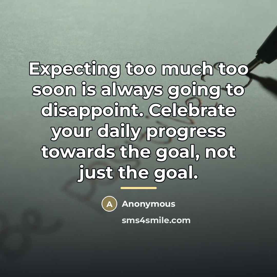 “Expecting too much too soon is always going to disappoint.…” quote by Anonymous
