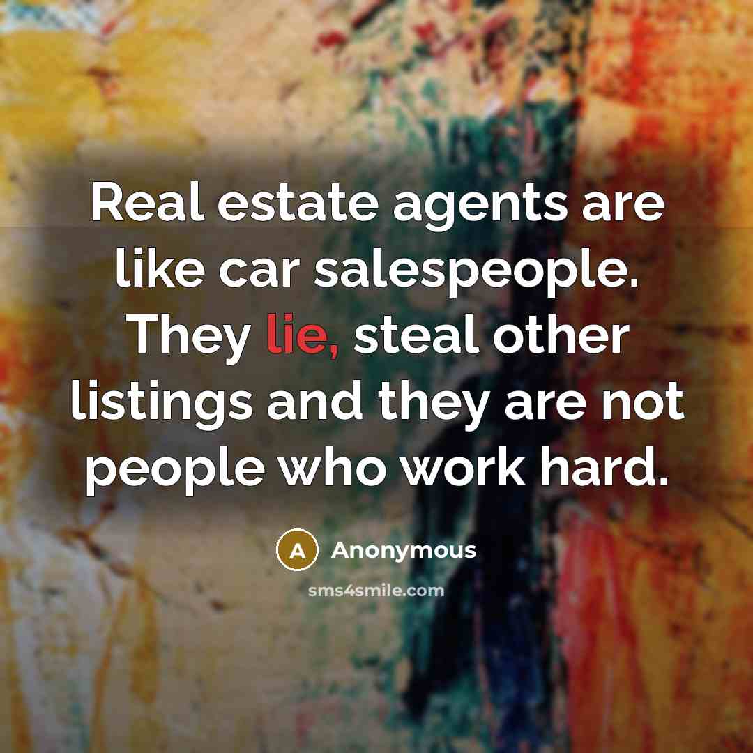“Real estate agents are like car salespeople. They lie, steal…” quote by Anonymous