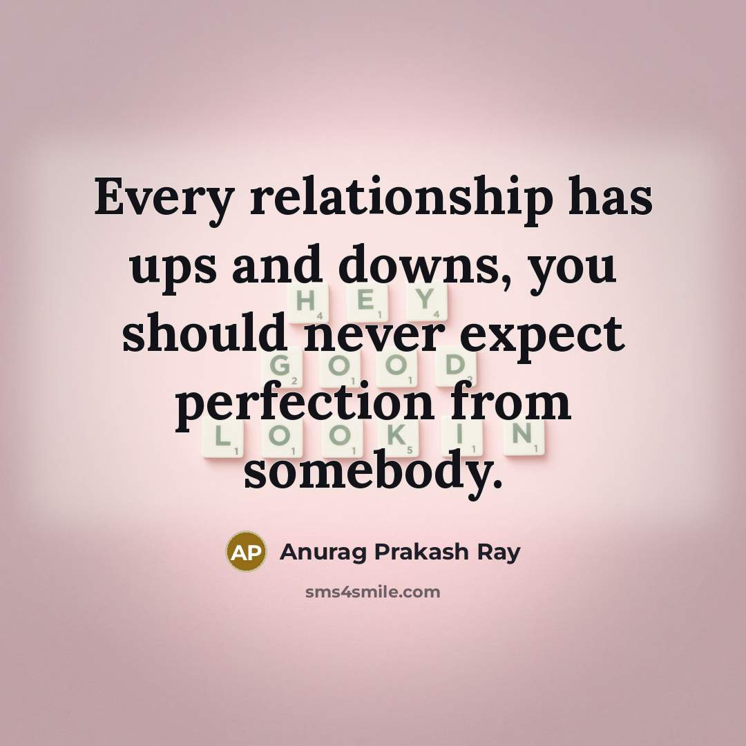 “Every relationship has ups and downs, you should never expect…” quote by Anurag Prakash Ray
