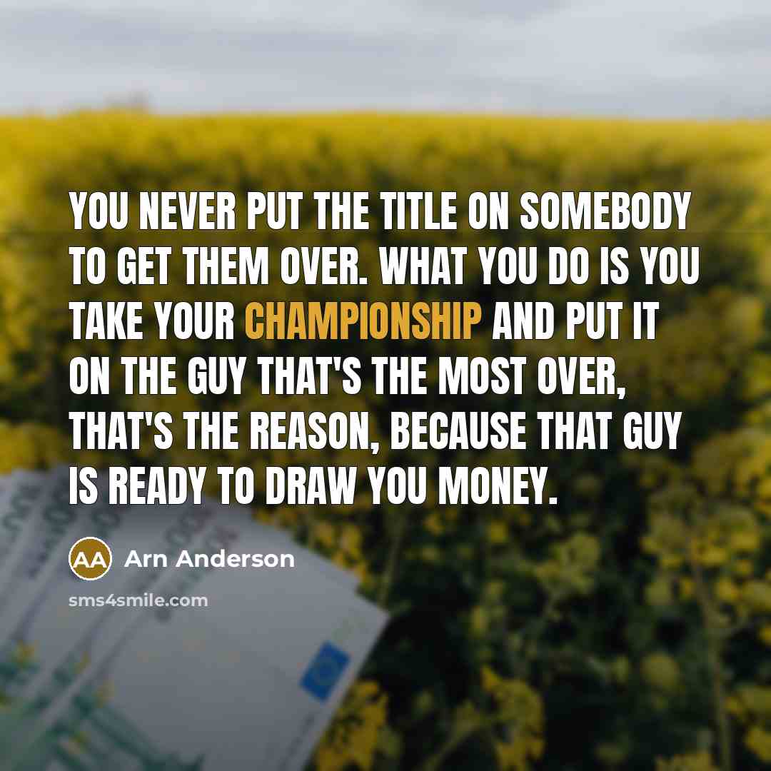 “You never put the title on somebody to get them…” quote by Arn Anderson