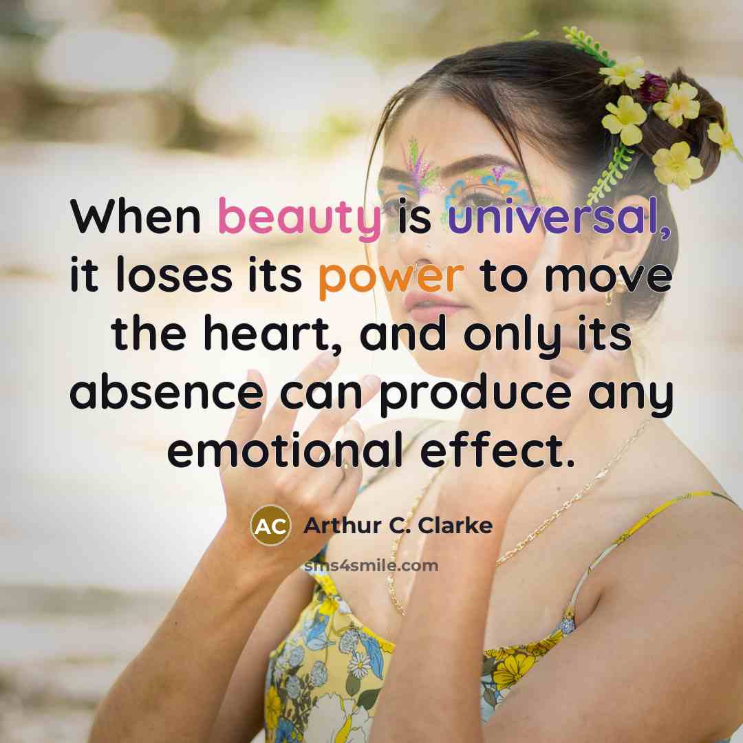 “When beauty is universal, it loses its power to move…” quote by Arthur C. Clarke