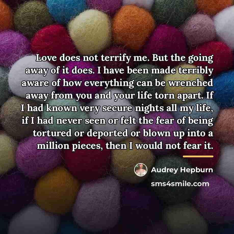 “Love does not terrify me. But the going away of…” quote by Audrey Hepburn