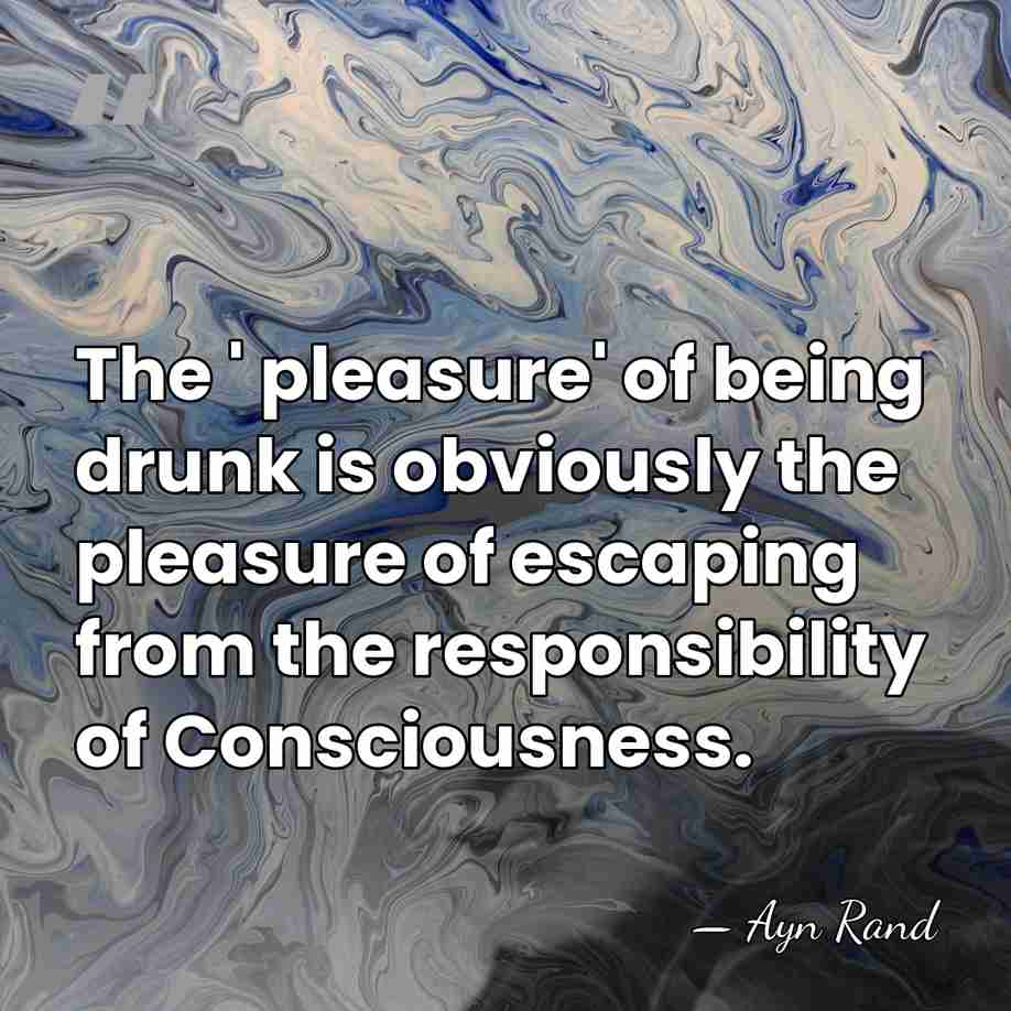 The ' pleasure' of being drunk is obviously the pleasure of escaping&hellip; - Ayn Rand