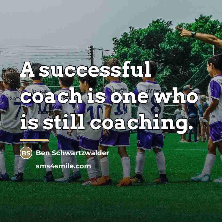 “A successful coach is one who is still coaching.…” quote by Ben Schwartzwalder