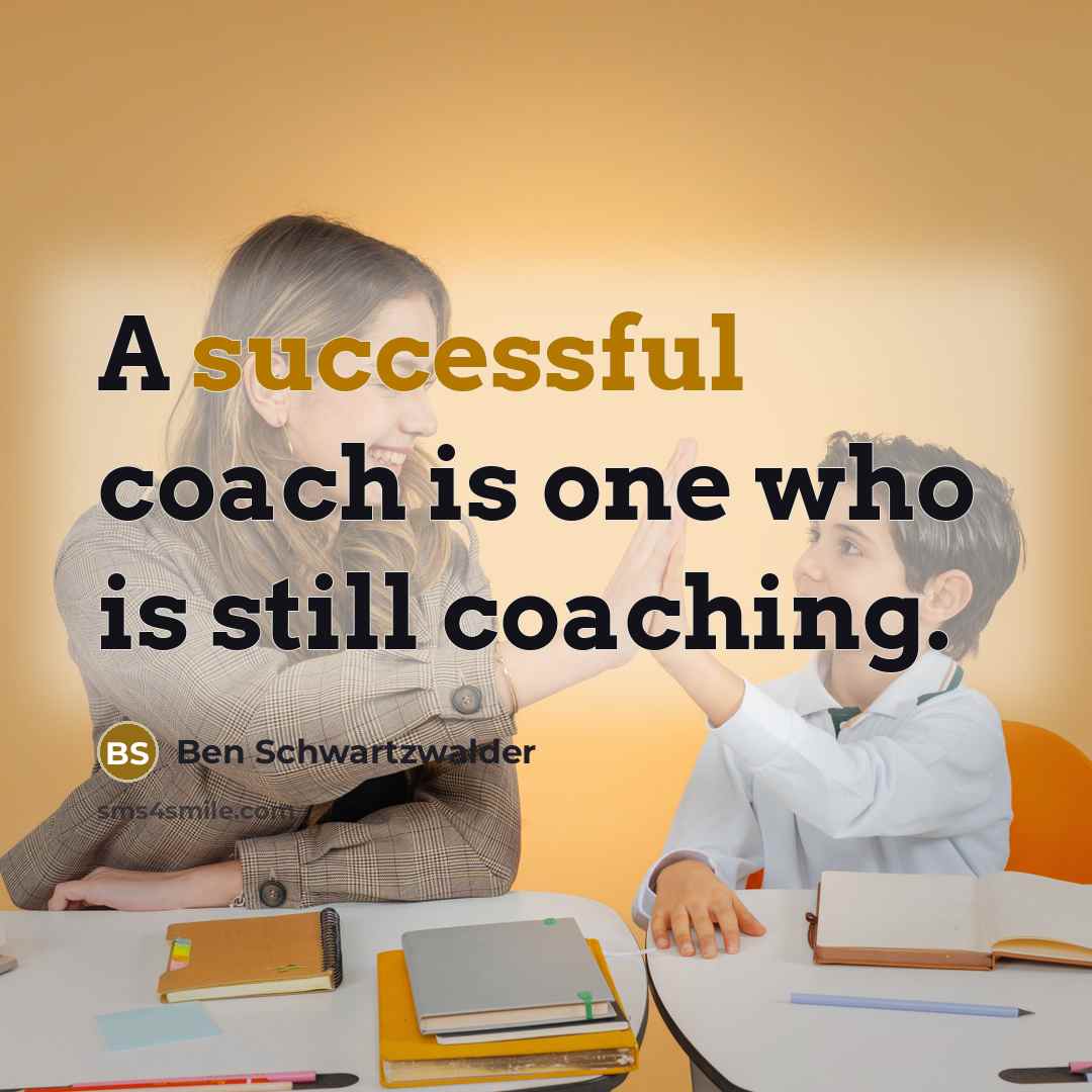 “A successful coach is one who is still coaching.” quote by Ben Schwartzwalder