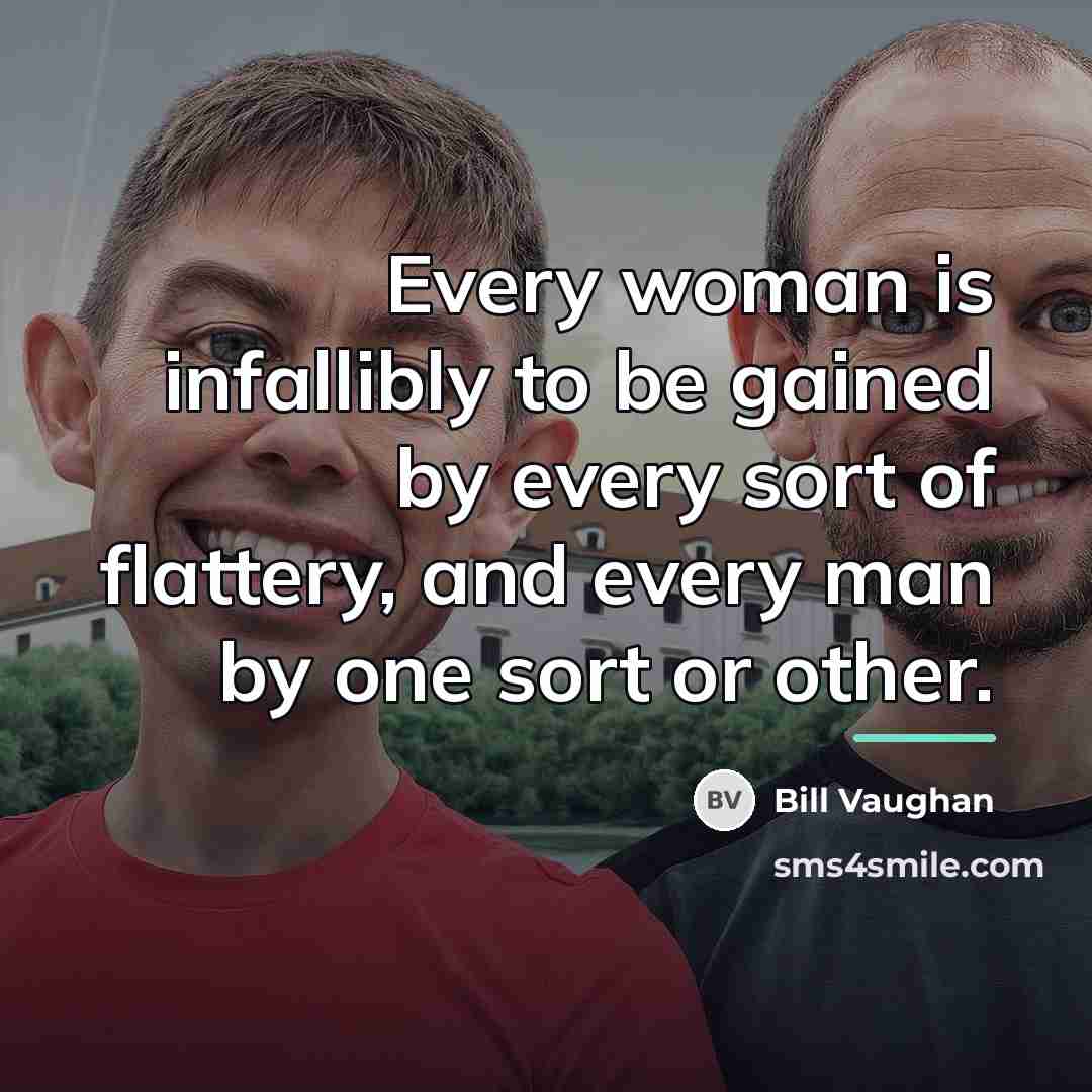 “Every woman is infallibly to be gained by every sort…” quote by Bill Vaughan