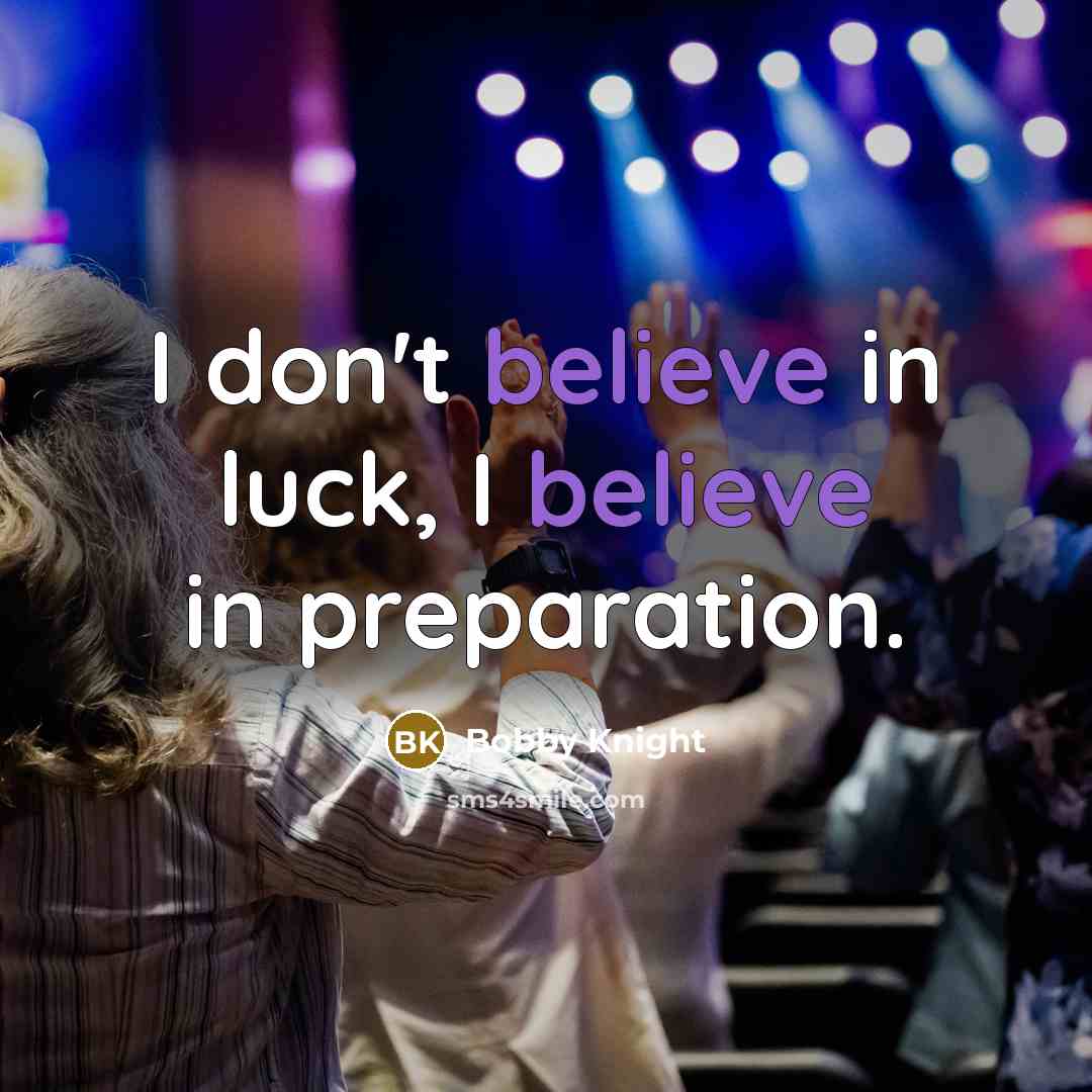“I don't believe in luck, I believe in preparation.…” quote by Bobby Knight