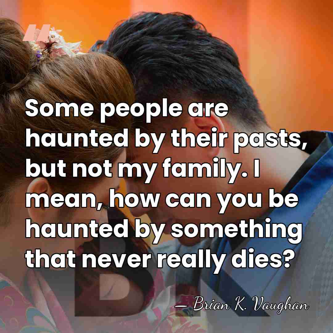 Some people are haunted by their pasts, but not my family. I&hellip; - Brian K. Vaughan