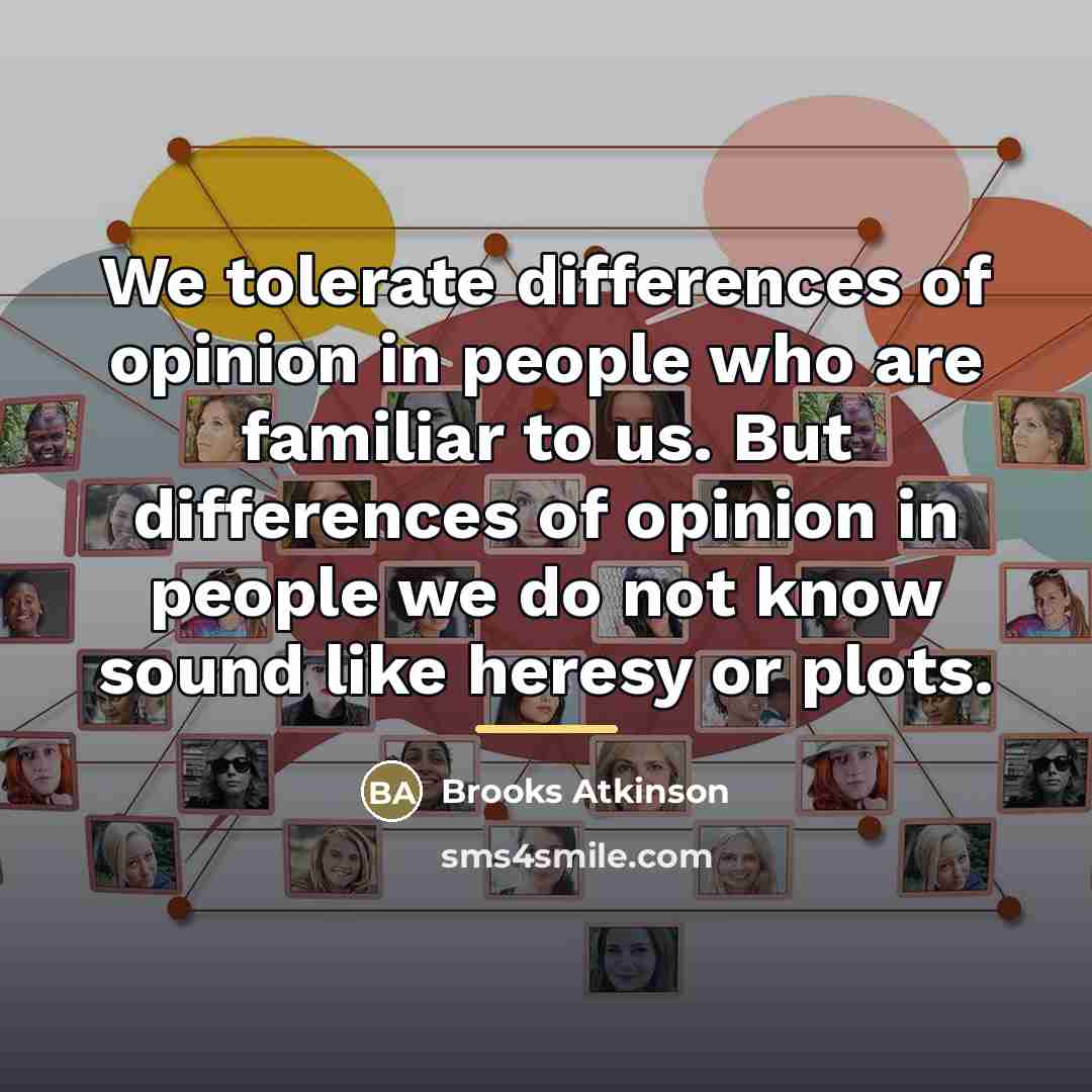 “We tolerate differences of opinion in people who are familiar…” quote by Brooks Atkinson
