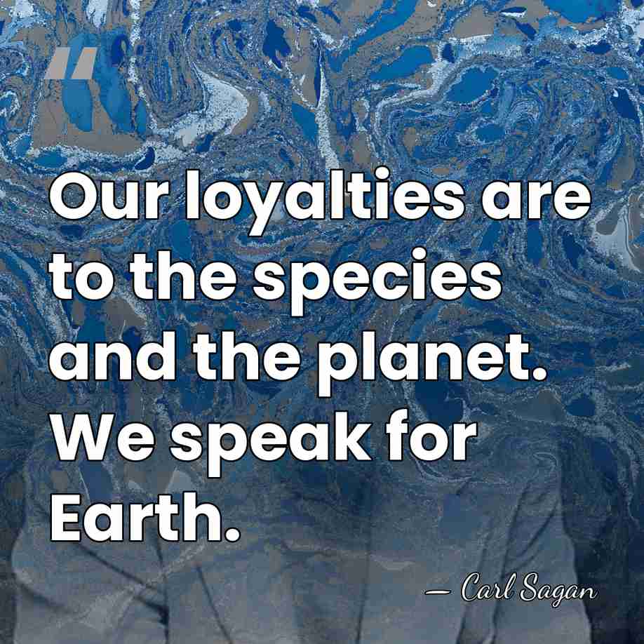Our loyalties are to the species and the planet. We speak for&hellip; - Carl Sagan