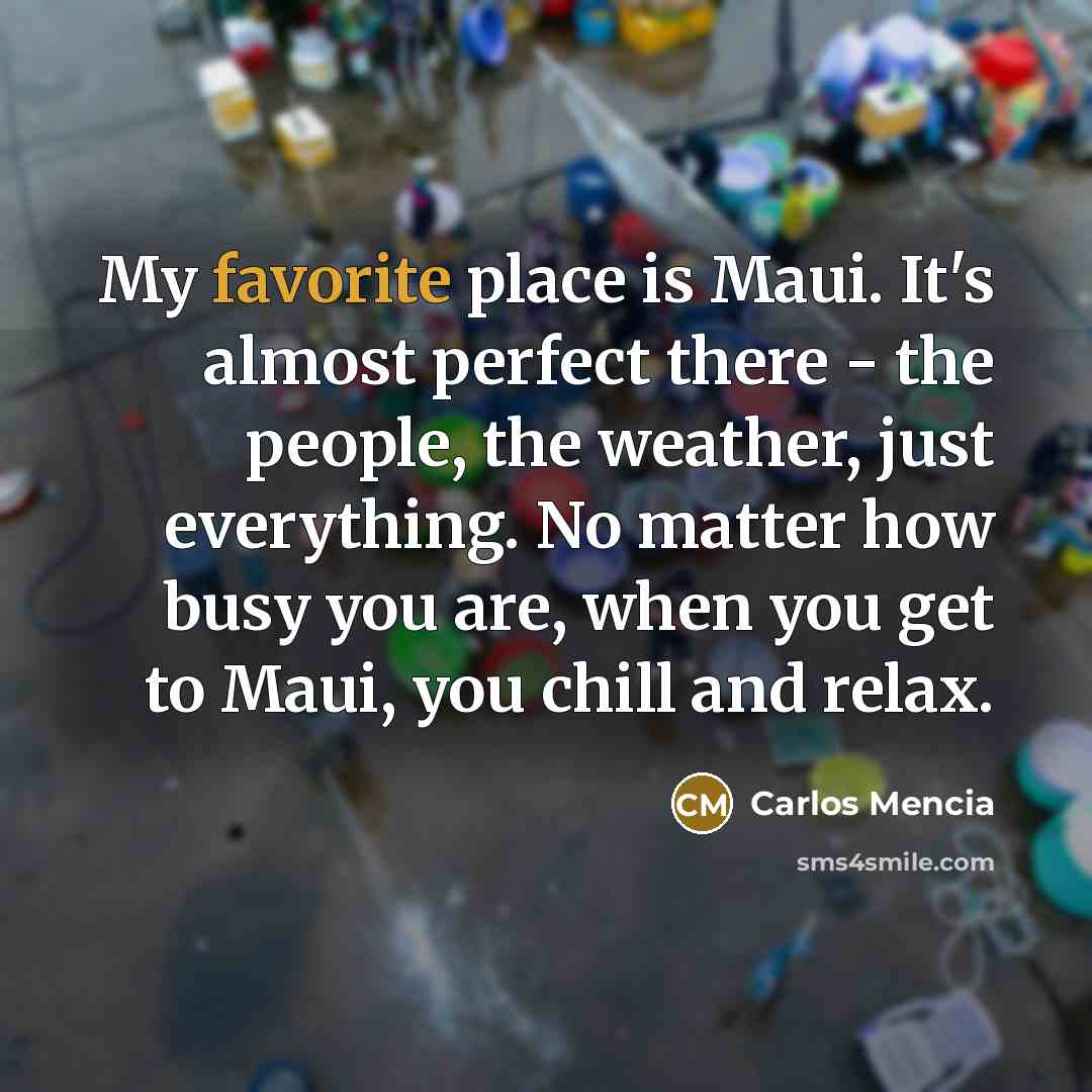 “My favorite place is Maui. It's almost perfect there -…” quote by Carlos Mencia