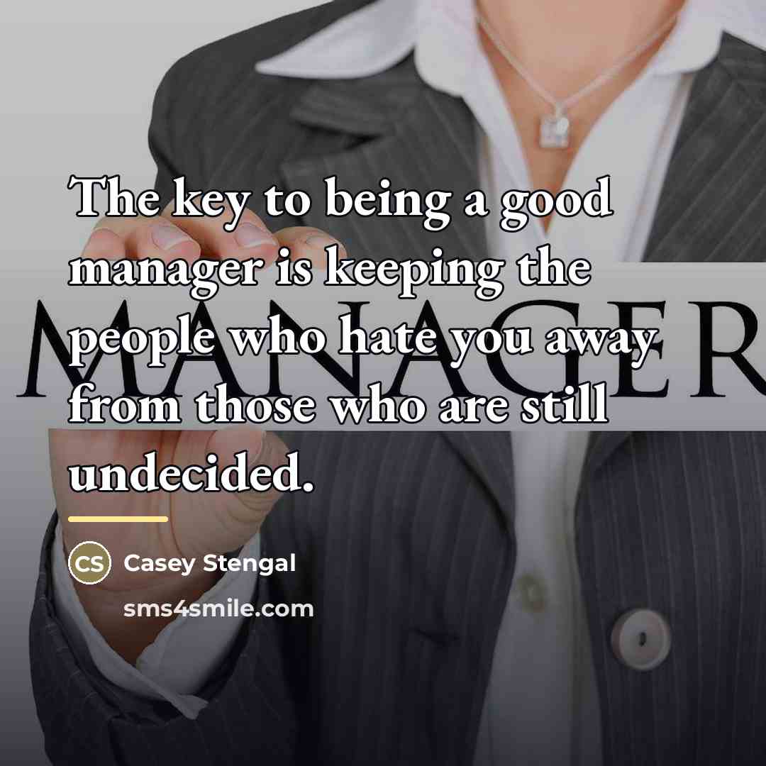 “The key to being a good manager is keeping the…” quote by Anonymous