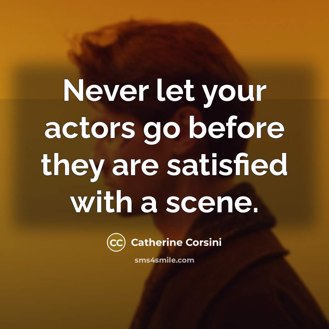 “Never let your actors go before they are satisfied with a scene.” quote by Catherine Corsini