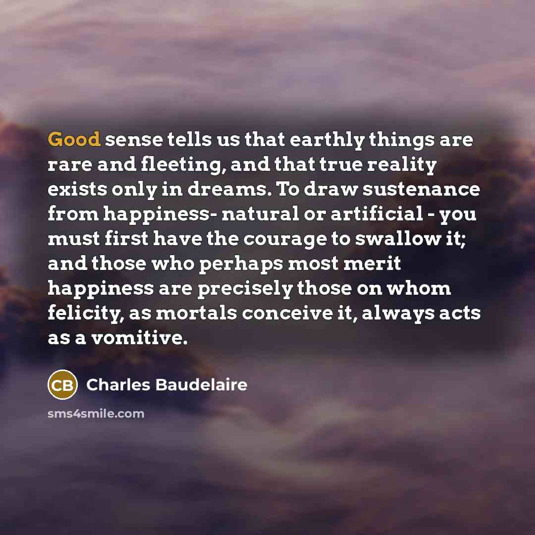 “Good sense tells us that earthly things are rare and…” quote by Charles Baudelaire