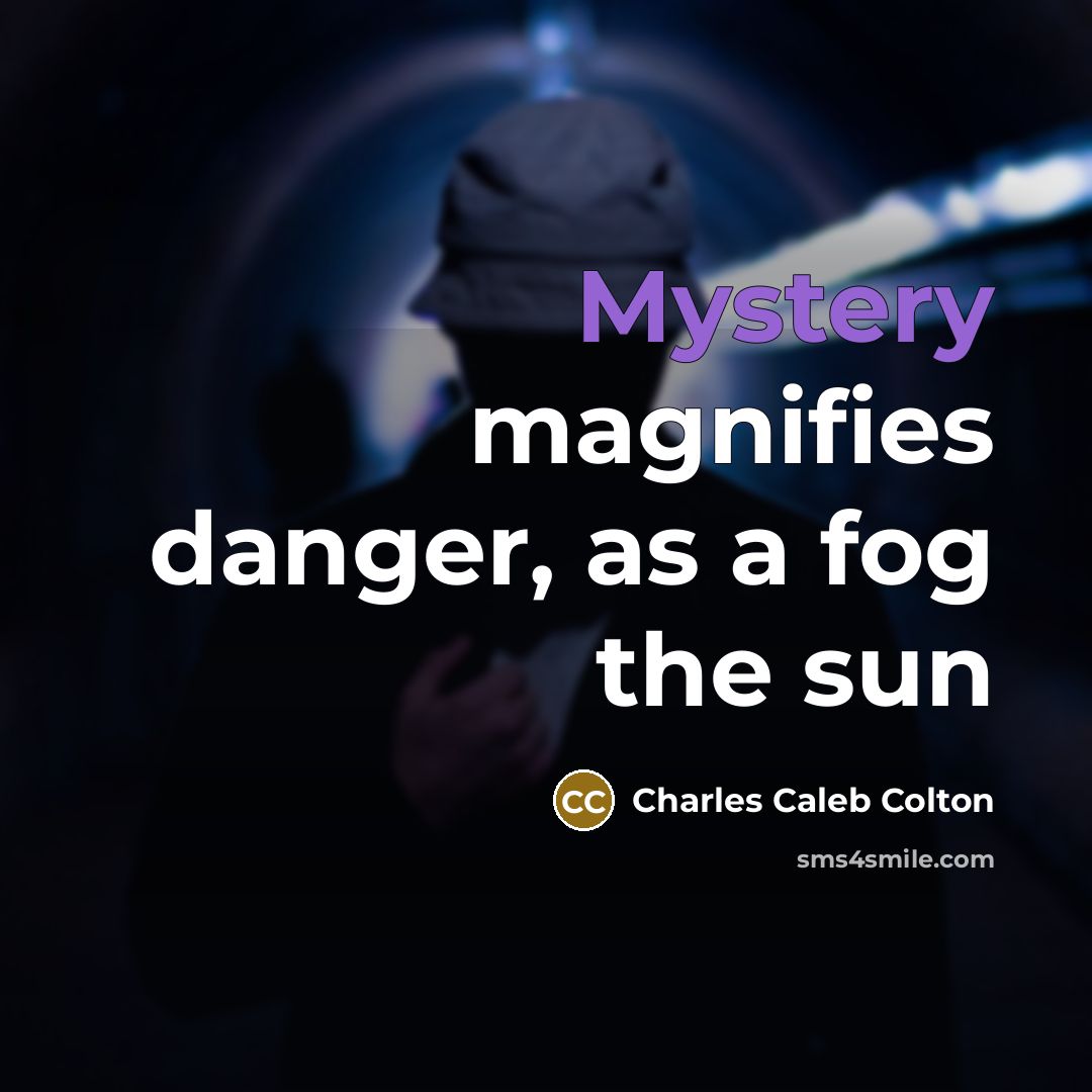 “Mystery magnifies danger, as a fog the sun…” quote by Charles Caleb Colton