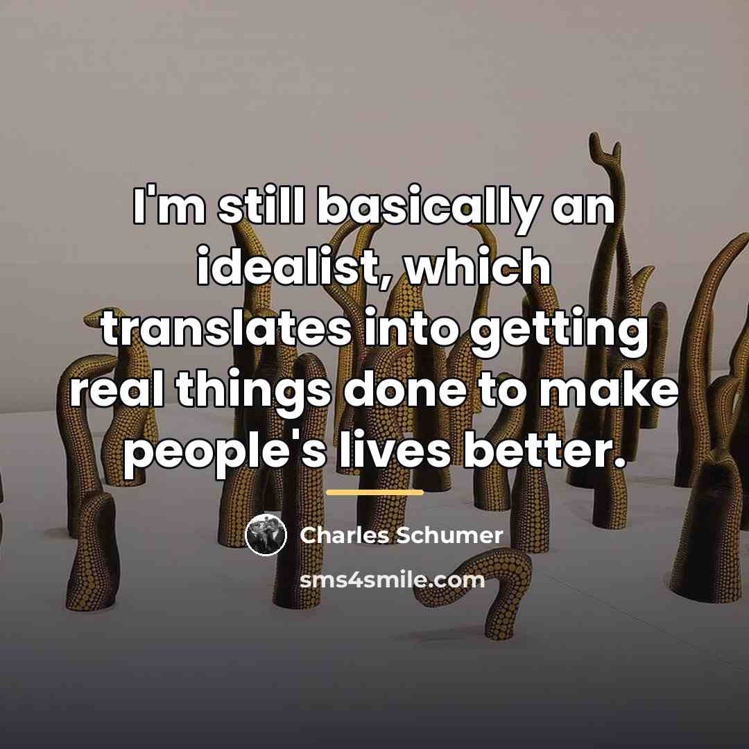 “I'm still basically an idealist, which translates into getting real…” quote by Charles Schumer