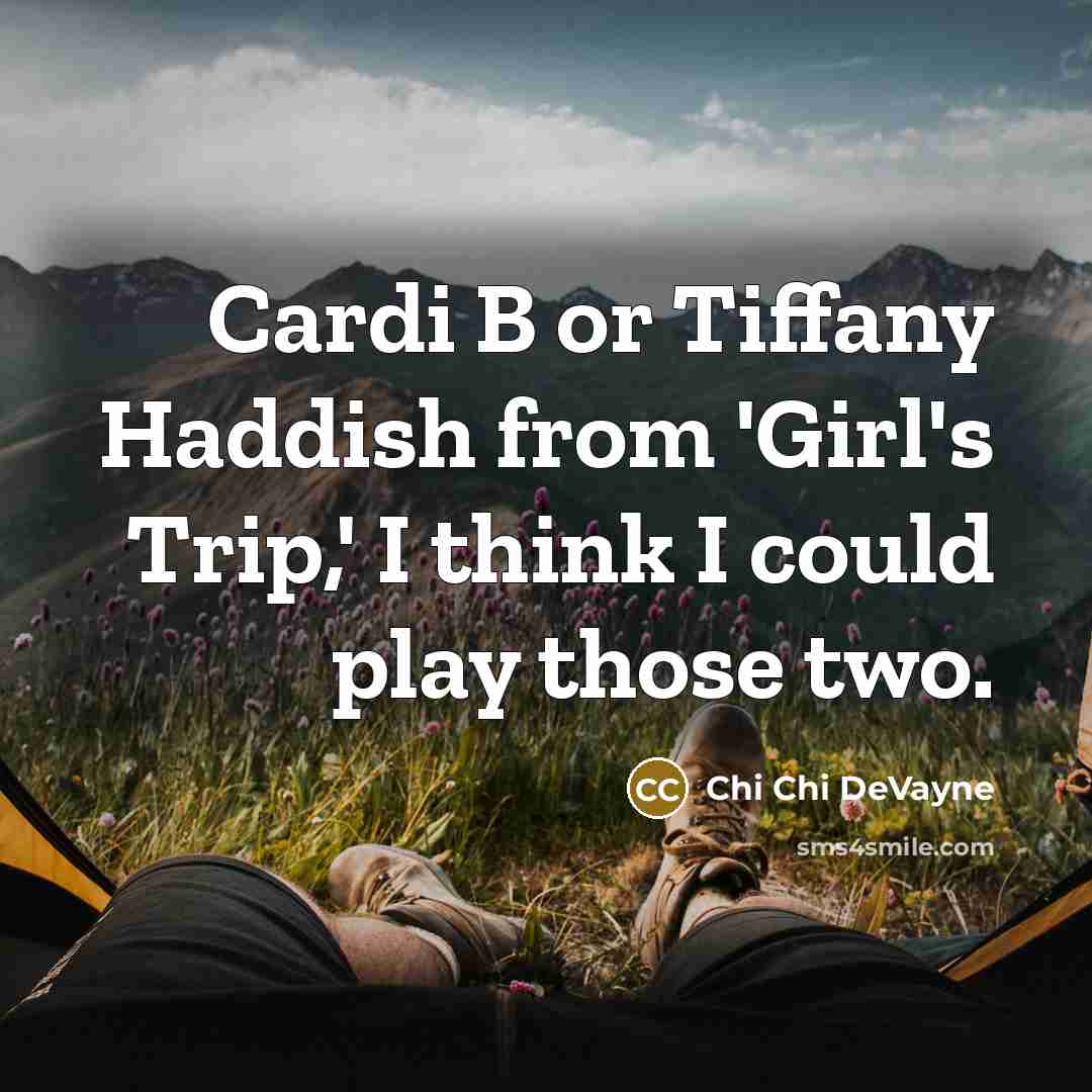 “Cardi B or Tiffany Haddish from 'Girl's Trip,' I think…” quote by Chi Chi DeVayne
