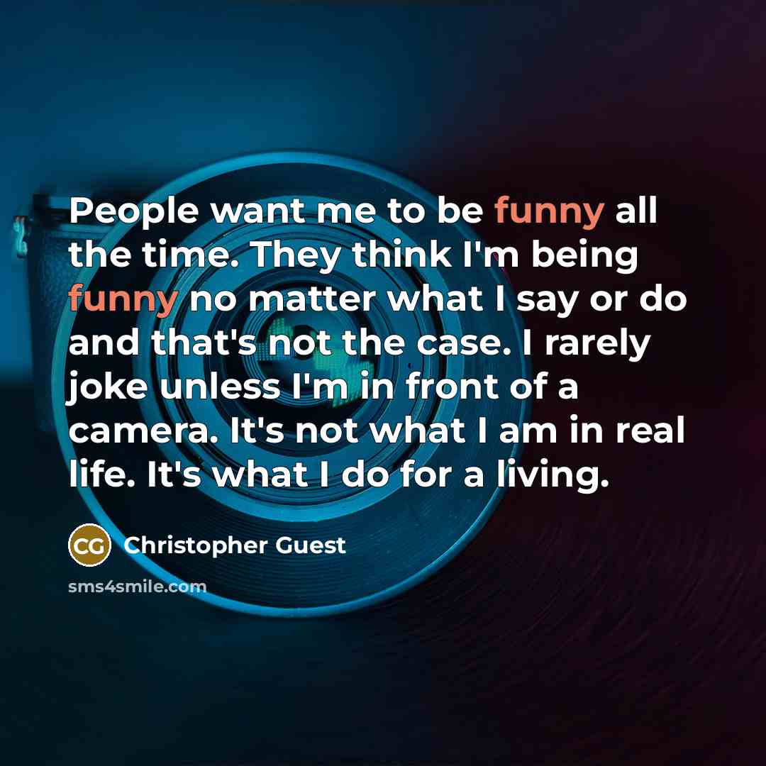 “People want me to be funny all the time. They…” quote by Christopher Guest
