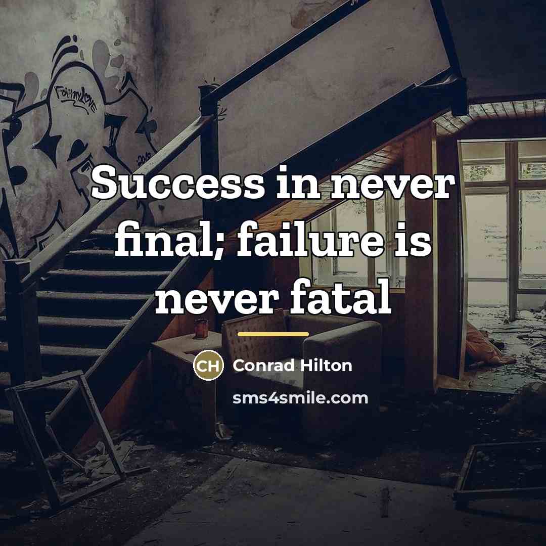 “Success in never final; failure is never fatal…” quote by Conrad Hilton